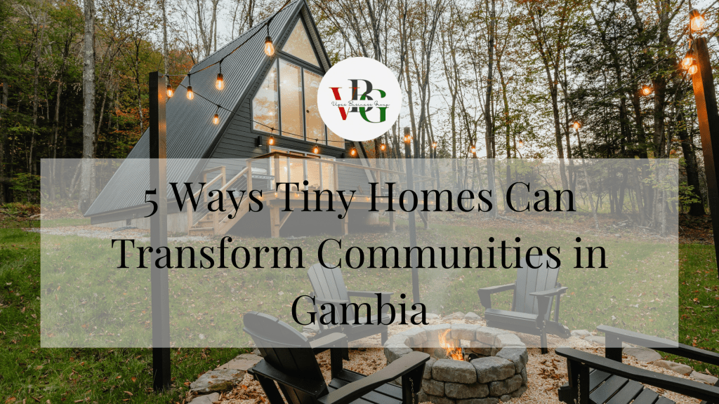 5 Ways Tiny Homes Can Transform Communities in&nbsp;Gambia